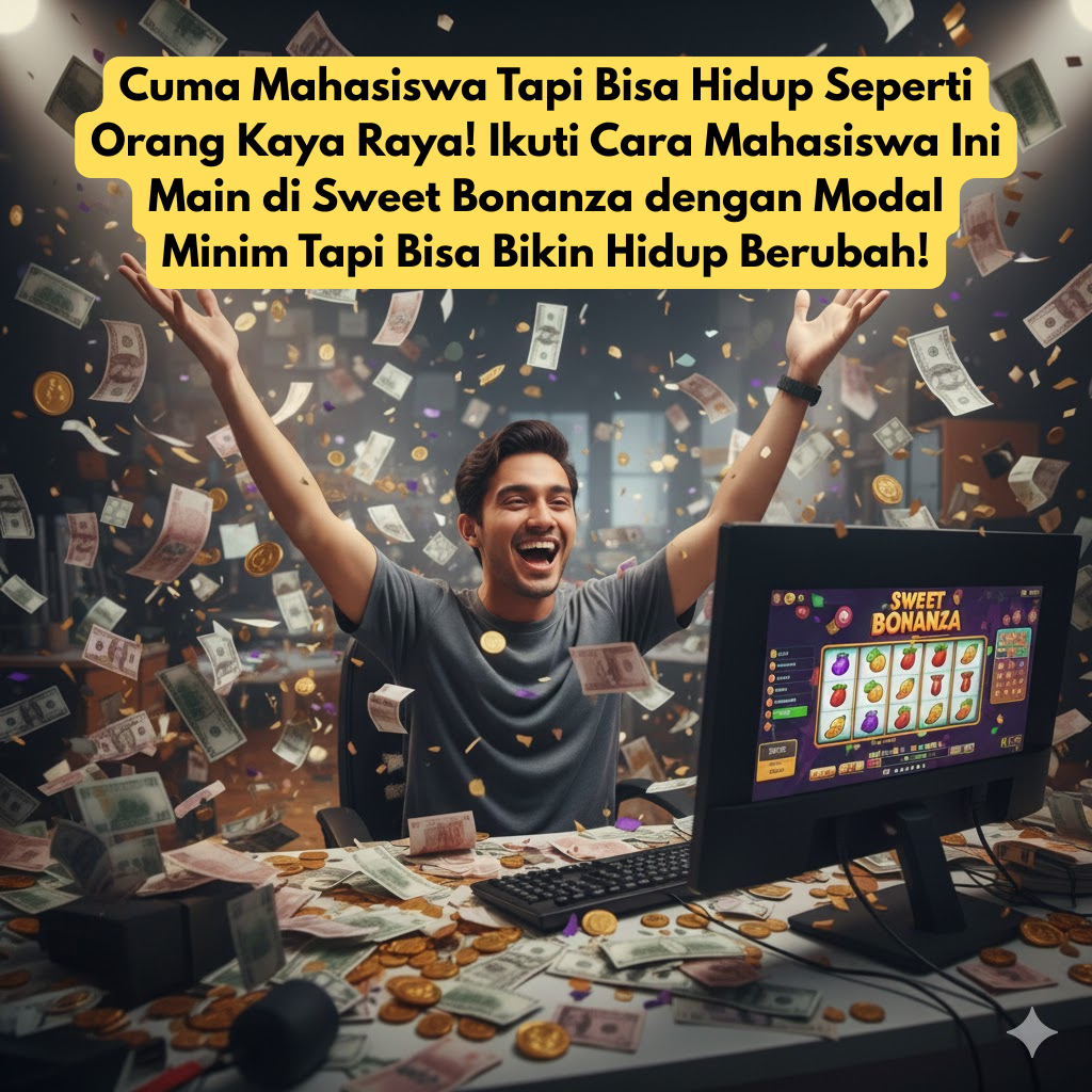 Cuma Mahasiswa Tapi Bisa Hidup Seperti Orang Kaya Raya! Ikuti Cara Mahasiswa Ini Main di Sweet Bonanza dengan Modal Minim Tapi Bisa Bikin Hidup Berubah!